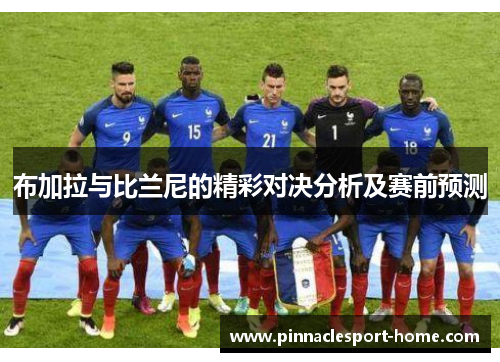 布加拉与比兰尼的精彩对决分析及赛前预测