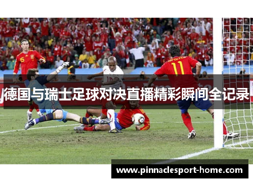 德国与瑞士足球对决直播精彩瞬间全记录